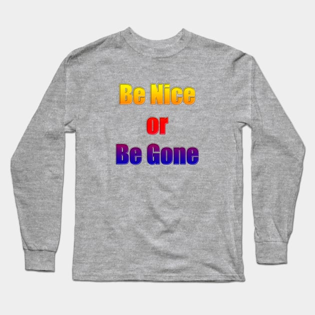 Be Nice or Be Gone Long Sleeve T-Shirt by MelissaJBarrett